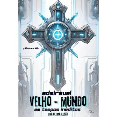 Imagem de Admirável Velho-Mundo em Tempos Inéditos: Uma Última Ilusão