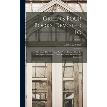 Imagem de Green's Four Books, Devoted To: How We Made The Old Farm Pay. Peach Culture. How To Propagate Fruit Plants, Vines And Trees. General Fruit Instructor; Volume 1
