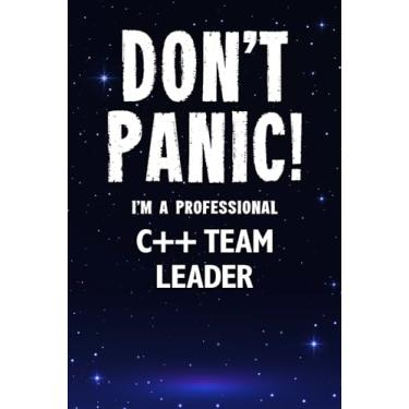 Imagem de Don't Panic! I'm A Professional C++ Team Leader: Customized 100 Page Lined Notebook Journal Gift For A Busy C++ Team Leader: Far Better Than A Throw Away Greeting Card.