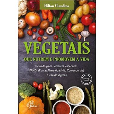 Imagem de Vegetais que nutrem e promovem a vida: Incluindo grãos, sementes, especiarias, PANCs e leite de vegetais