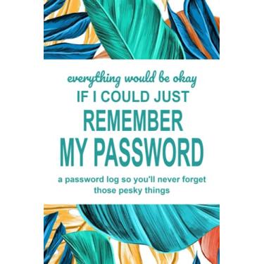 Imagem de Everything Would Be Okay - Feather Leaf Pattern - Password Log Notebook 6x9 - 50 Pages to Keep Track of Passwords: A Password Log to Keep Track of Those Pesky Things