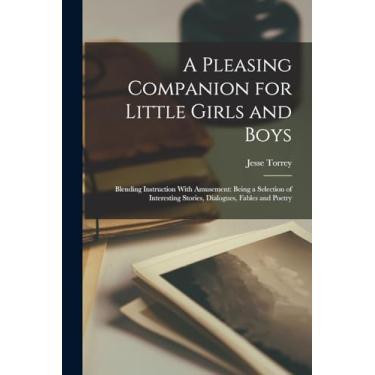 Imagem de A Pleasing Companion for Little Girls and Boys: Blending Instruction With Amusement: Being a Selection of Interesting Stories, Dialogues, Fables and Poetry