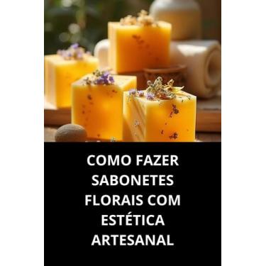 Imagem de Livro Como Fazer Sabonetes Florais Com Estética Artesanal - Duke Edito