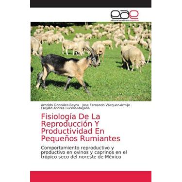 Imagem de Fisiología De La Reproducción Y Productividad En Pequeños Rumiantes: Comportamiento reproductivo y productivo en ovinos y caprinos en el trópico seco del noreste de México