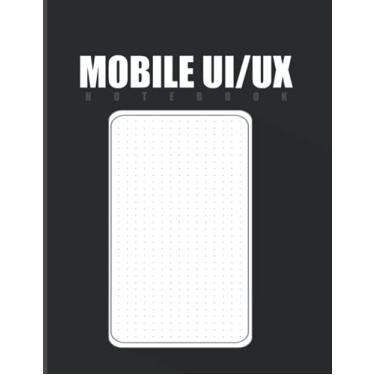 Imagem de Mobile Ux/Ui Design Notebook: Responsive Mobile UX/UI Design Wireframe Sketchbook - Dot Grid - Prototype Your Apps Projects With Mockups - User ... Design - ( App Developers & Designers Gift )