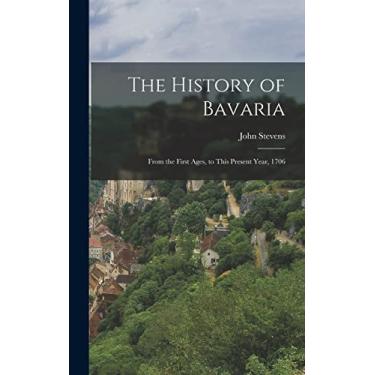 Imagem de The History of Bavaria: From the First Ages, to This Present Year, 1706