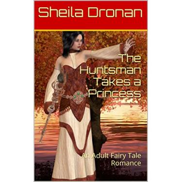 Imagem de The Huntsman Takes a Princess: An Adult Fairy Tale Romance (Sheila's Erotic Fantasy World) (English Edition)