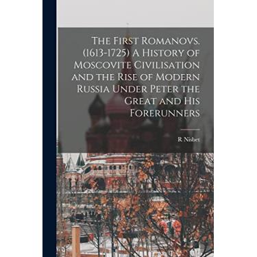 Imagem de The First Romanovs. (1613-1725) A History of Moscovite Civilisation and the Rise of Modern Russia Under Peter the Great and his Forerunners