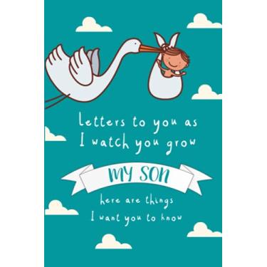 Imagem de Letters To You As I Watch You Grow My Son Here Are Things I Want You To Know Journal: A Keepsake Journal for the newborn to cherish forever - 122 ... for New Moms, New Dads, Parents