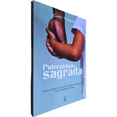 Imagem de Paternidade Sagrada: Como Criar Filhos no Temor do Senhor Molda Nossas Almas Gary Thomas
