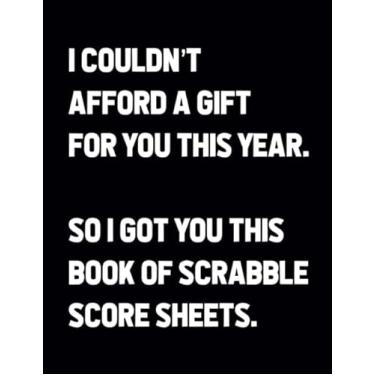 Imagem de I Couldn't Afford A Gift For You This Year. So I Got You This Book Of Scrabble Score Sheets: 100 Score Sheets - For Upto 4 Players - Replacement Score Cards