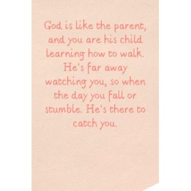 Imagem de God is like the parent, and you are his child learning how to walk. He’s far away watching you, so when the day you fall or stumble. He’s there to ... Journals - Notebooks for Women & Men 6 x 9 12