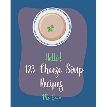 Imagem de Hello! 123 Cheese Soup Recipes: Best Cheese Soup Cookbook Ever For Beginners [Mac N Cheese Cookbook, Cream Cheese Cookbook, Creamy Soup Cookbook, Goat Cheese Cookbook, Tomato Soup Recipe] [Book 1]
