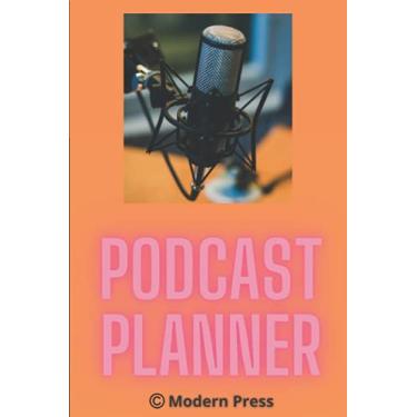 Imagem de Podcast Planner: Journal, Log Book, Notebook for Perfect Podcasts to Artists&Hosts: A well organized and comprehensive podcast notebook with episode planner for successful podcasts