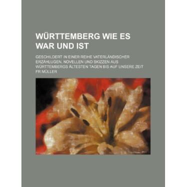 Imagem de Württemberg Wie Es War Und Ist (4); Geschildert in Einer Reihe Vaterländischer Erzählugen, Novellen Und Skizzen Aus Württembergs Ältesten Tagen Bis Auf Unsere Zeit