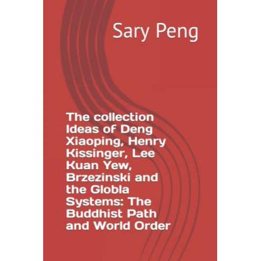 Imagem de The collection Ideas of Deng Xiaoping, Henry Kissinger, Lee Kuan Yew, Brzezinski and the Globla Systems: The Buddhist Path and World Order