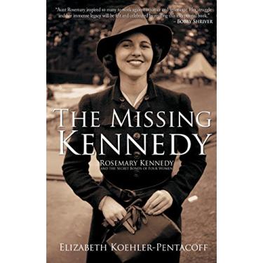 Imagem de The Missing Kennedy: Rosemary Kennedy and the Secret Bonds of Four Women (English Edition)