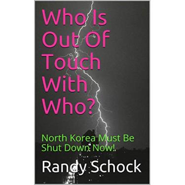 Imagem de Who Is Out Of Touch With Who?: North Korea Must Be Shut Down Now! (English Edition)