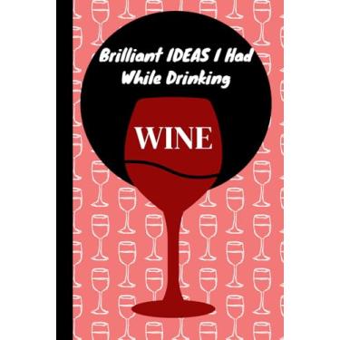 Imagem de Briliant Ideas I Had While Drinking Wine.: Funny Gag Notebook: Humor/Humour Gift for wine lovers, family, friends and co-workers. Blank Lined Journal. Peach cover. 120 Pages. 6”x9” inches. Paperback