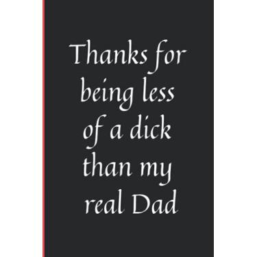 Imagem de Thanks for being less of a dick than my real Dad: Notebook Journal Funny Novelty Gift For A Great Step Father, Great alternative To A Card.