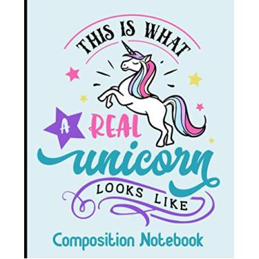 Imagem de This is What Real Unicorn Looks Like Composition Notebook: Cute Writing Journaling Note Book College Student Notebook, Girls Journal, Teenager Class, Large Soft Cover Composition Sisters Niece