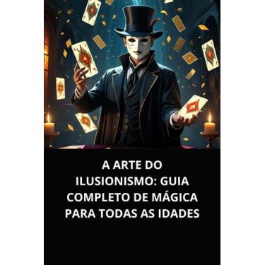 Imagem de Livro A Arte do Ilusionismo Guia Completo de Mágica para Todas as Idad