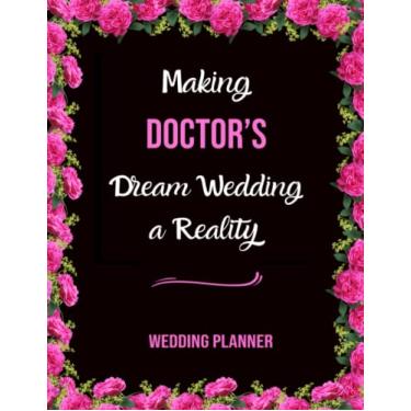 Imagem de Making Doctor's Dream Wedding A Reality: Wedding Planner With Guest List, Seating Chart, Checklist, ... / Budget planning workbook, Notebook, 110 Pages