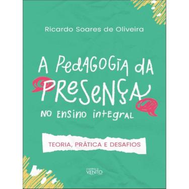 Imagem de Pedagogia Da Presenca No Ensino Integral, A - Teoria, Pratica E Desafios