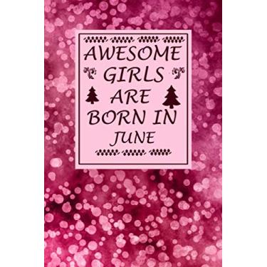 Imagem de Awesome Girls Are Born In June Notebook Journal 6x9 120 Pages: Lovely happy birthday Lined Paper to Write in, Personal use, School, Collage, Gifts for ... Friends, Family (Awesome Birthday Journal)