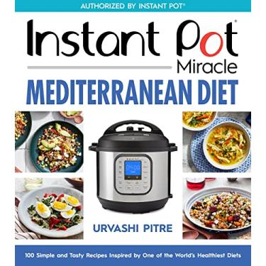 Imagem de Instant Pot Miracle Mediterranean Diet Cookbook: 100 Simple and Tasty Recipes Inspired by One of the World's Healthiest Diets