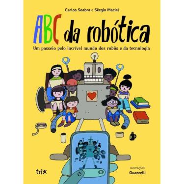 Imagem de Abc Da Robótica - Um Passeio Pelo Incrível Mundo Dos Robôs E Da Tecnologia