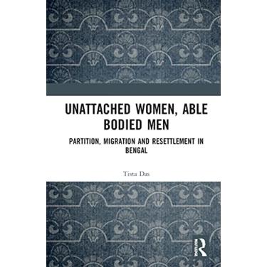 Imagem de Unattached Women, Able-Bodied Men: Partition, Migration and Resettlement in Bengal