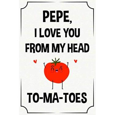 Imagem de Pepe I love you from my head to ma-toes engraçado fofo legal dia dos pais diário presente para pepepe: feliz dia dos pais aniversário natal ... filho filha neto neta netos