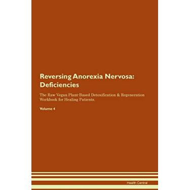 Imagem de Reversing Anorexia Nervosa: Deficiencies The Raw Vegan Plant-Based Detoxification & Regeneration Workbook for Healing Patients. Volume 4