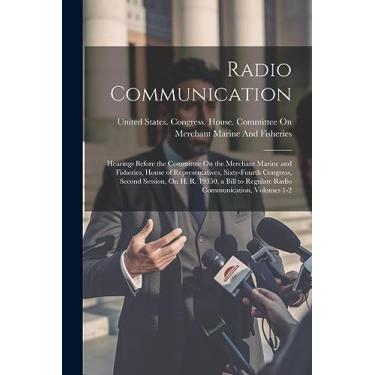 Imagem de Radio Communication: Hearings Before the Committee On the Merchant Marine and Fisheries, House of Representatives, Sixty-Fourth Congress, Second ... to Regulate Radio Communication, Volumes 1-2
