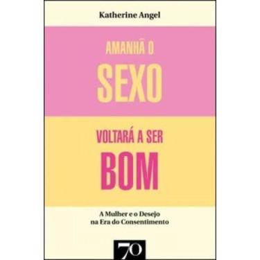 Imagem de Amanhã O Sexo Voltará A Ser Bom Mulher E Desejo Na Era Do - Edicoes 70
