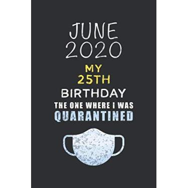 Imagem de June 2020 My 25th Birthday The One Where I Was Quarantined: Happy 25 Years Old Quarantine Birthday Gift - Lined Blank Notebook Birthday Gift For Kid, ... Lockdown, Self Isolation, Social Distancing
