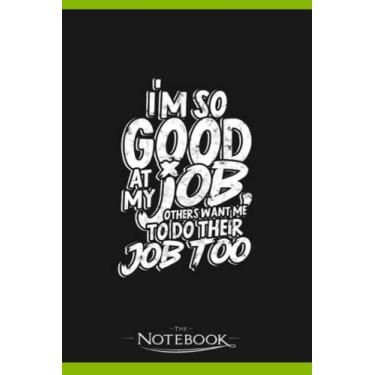 Imagem de Notebook: Im So Good At My Job Others Want Me To Do Job: Notebook Diary| Gift for Family, Friend and Yourself 120 Pages 6 x 9 inches