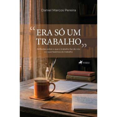Imagem de Era só um trabalho: Reflexões sobre o que o trabalho faz de nós: e o que fazemos do tra...