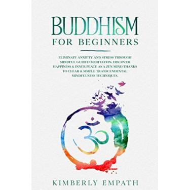 Imagem de Buddhism for Beginners: Eliminate Anxiety and Stress through Mindful Guided Meditation. Discover Happiness & Inner Peace as a Zen Mind Thanks to Clear & Simple Transcendental Mindfulness Techniques.