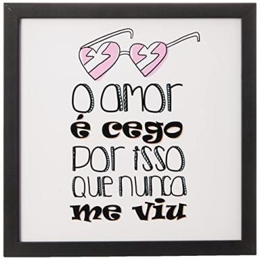 Imagem de Arte Maníacos Quadro Decorativo O Amor É Cego Por Isso Que Nunca Me Viu - 30x30cm (Moldura em laca preta)