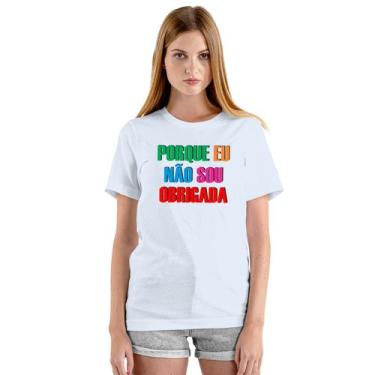 Imagem de Camiseta Porque Eu Não Sou Obrigada Personalizada - Use P4, Branco, Ju