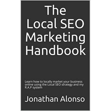 Imagem de The Local SEO Marketing Handbook: Learn how to locally market your business online using the Local SEO strategy and my R.A.P system (English Edition)