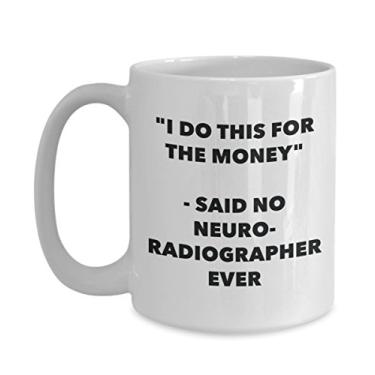 Imagem de Caneca "I Do This for the Money" - Said No Neuroradiographer Ever - Caneca de café de cacau quente engraçado - de aniversário de Natal aniversário mordaça Presentes Ide Natal