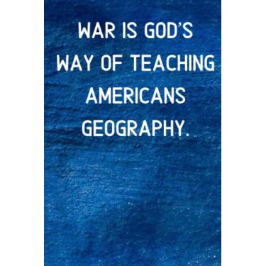 Imagem de War is God’s way of teaching Americans geography.: Best Humourous Quotations Notebook 120 pages 6x9 (Quotes For Every Occasion)