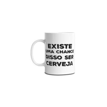 Imagem de Caneca Existe uma Chance Disso Ser Cerveja Frases Divertidas