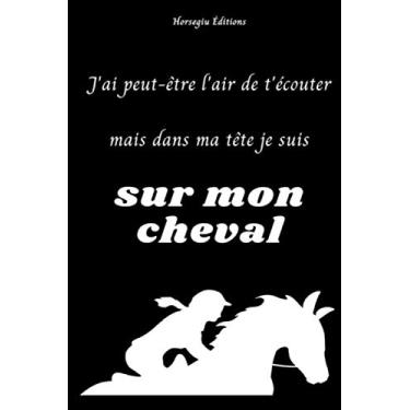 Imagem de J'ai peut-être l'air de t'écouter mais dans ma tête je suis sur mon cheval: journal d'entraînement des chevaux | Carnet d' équitation | 131 pages ... Cadeau pour les filles amoureuses des chevaux