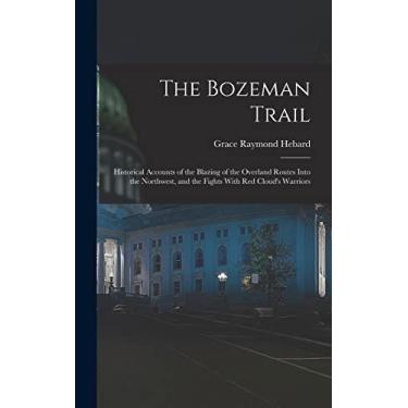 Imagem de The Bozeman Trail: Historical Accounts of the Blazing of the Overland Routes Into the Northwest, and the Fights With Red Cloud's Warriors