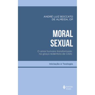 Imagem de Moral Sexual - O Amor Humano Transformado na Graça Redentora de Cristo