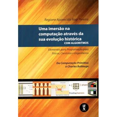 Imagem de Uma imersão na computação através da sua evolução histórica com algoritmos: elementos para programação para físicos, cientistas e engenheiros: da computação primitiva à Charles Babbage